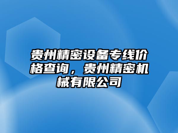 貴州精密設(shè)備專線價格查詢，貴州精密機械有限公司