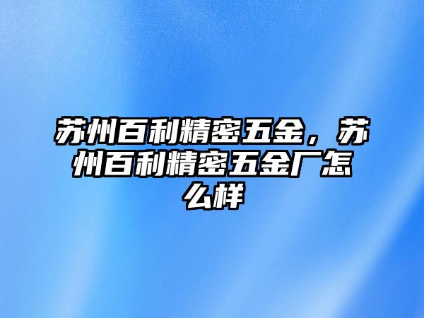 蘇州百利精密五金，蘇州百利精密五金廠怎么樣