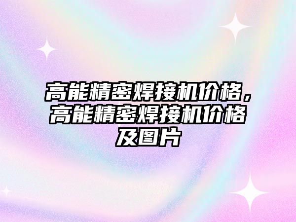 高能精密焊接機價格，高能精密焊接機價格及圖片