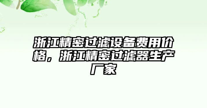 浙江精密過濾設(shè)備費(fèi)用價(jià)格，浙江精密過濾器生產(chǎn)廠家