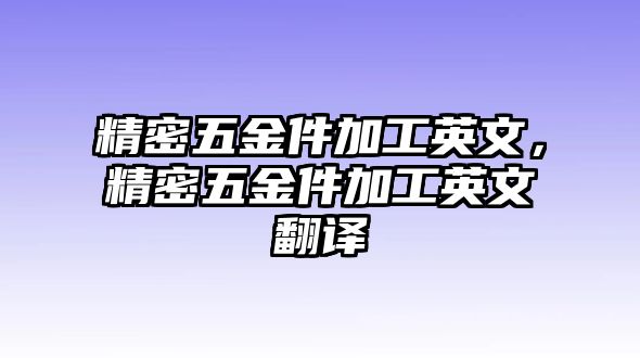 精密五金件加工英文，精密五金件加工英文翻譯