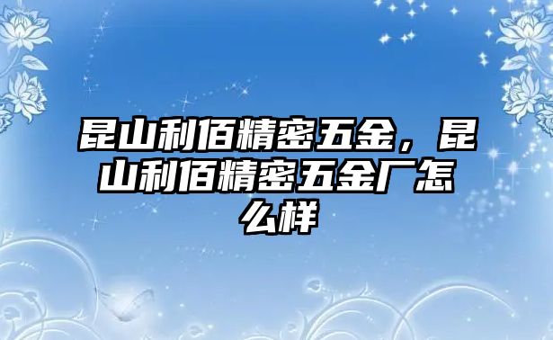 昆山利佰精密五金，昆山利佰精密五金廠怎么樣