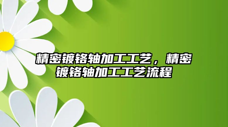 精密鍍鉻軸加工工藝，精密鍍鉻軸加工工藝流程