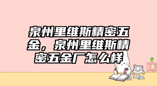 泉州里維斯精密五金，泉州里維斯精密五金廠怎么樣