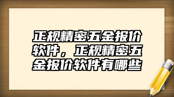 正規(guī)精密五金報價軟件，正規(guī)精密五金報價軟件有哪些