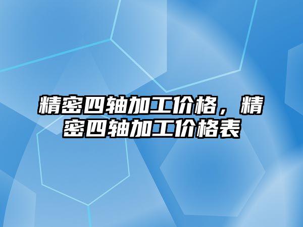 精密四軸加工價格，精密四軸加工價格表