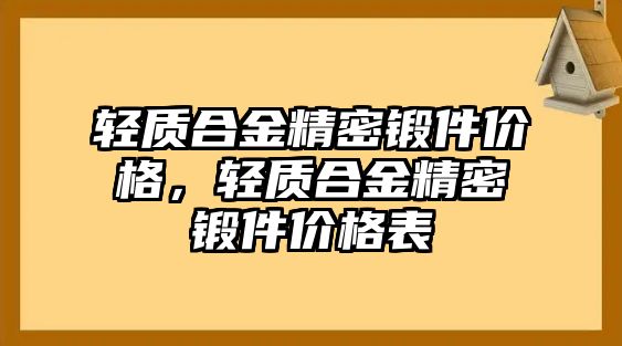 輕質(zhì)合金精密鍛件價(jià)格，輕質(zhì)合金精密鍛件價(jià)格表