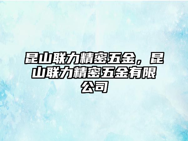 昆山聯(lián)力精密五金，昆山聯(lián)力精密五金有限公司