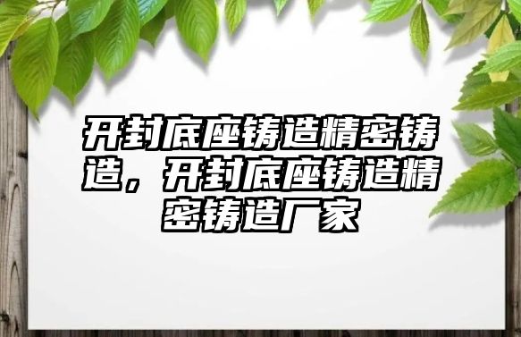 開封底座鑄造精密鑄造，開封底座鑄造精密鑄造廠家