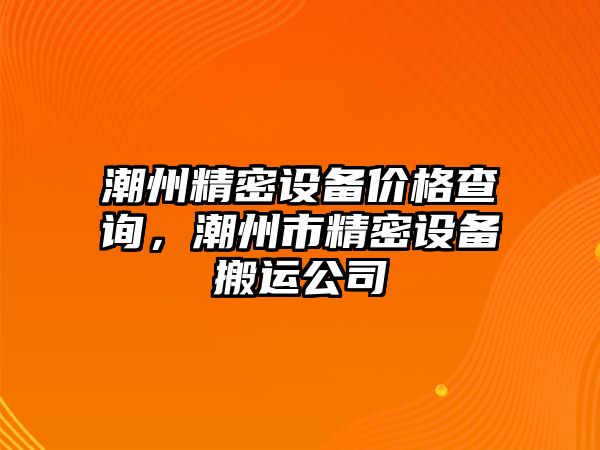 潮州精密設(shè)備價格查詢，潮州市精密設(shè)備搬運(yùn)公司