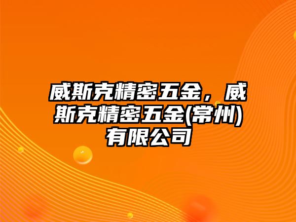 威斯克精密五金，威斯克精密五金(常州)有限公司