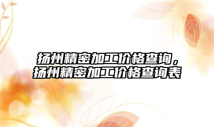 揚州精密加工價格查詢，揚州精密加工價格查詢表