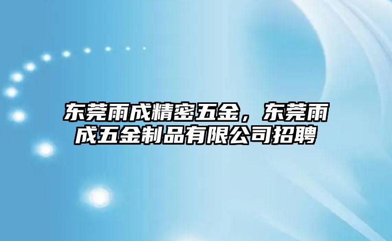 東莞雨成精密五金，東莞雨成五金制品有限公司招聘