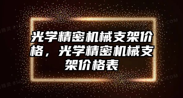 光學(xué)精密機械支架價格，光學(xué)精密機械支架價格表