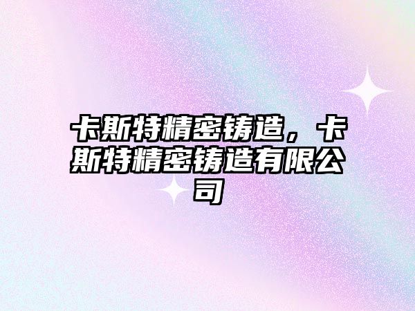 卡斯特精密鑄造，卡斯特精密鑄造有限公司