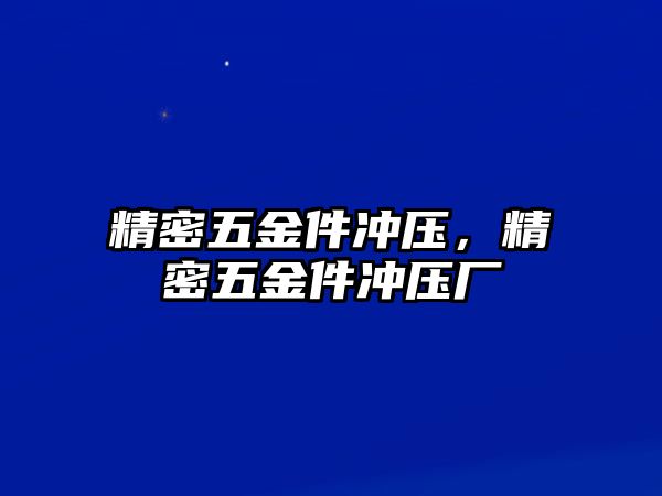 精密五金件沖壓，精密五金件沖壓廠