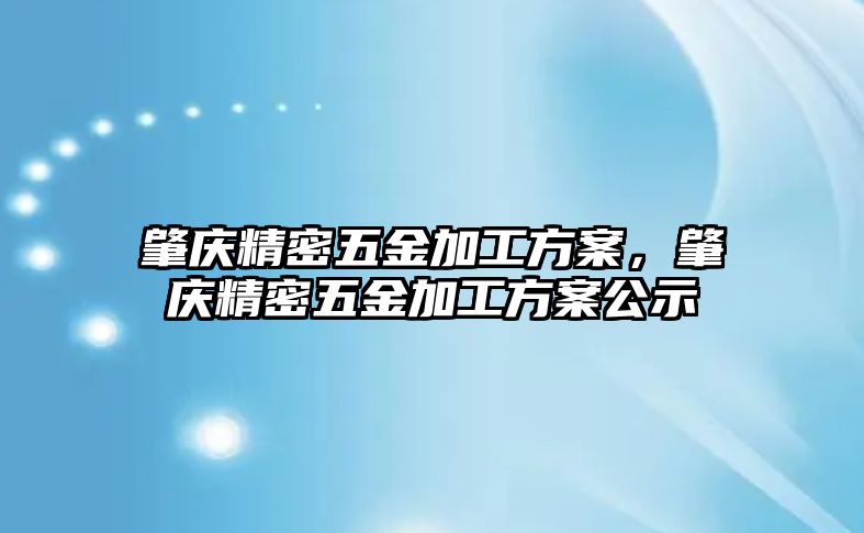 肇慶精密五金加工方案，肇慶精密五金加工方案公示