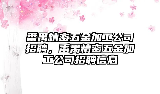 番禺精密五金加工公司招聘，番禺精密五金加工公司招聘信息