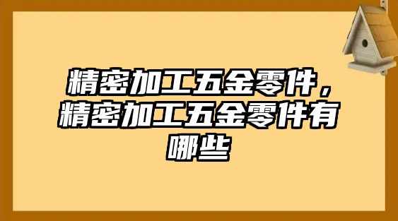 精密加工五金零件，精密加工五金零件有哪些