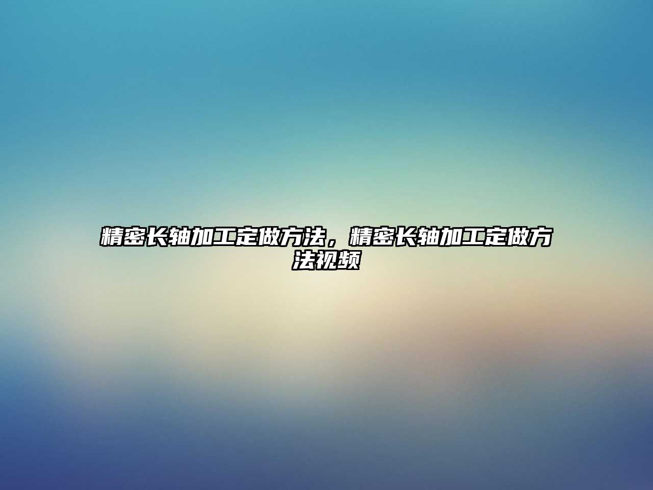 精密長(zhǎng)軸加工定做方法，精密長(zhǎng)軸加工定做方法視頻