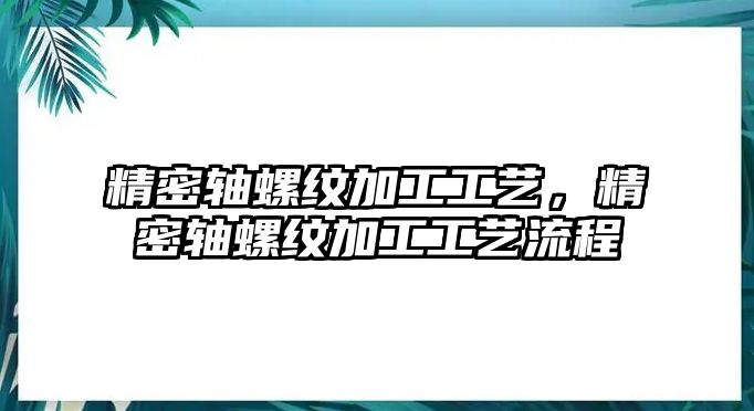 精密軸螺紋加工工藝，精密軸螺紋加工工藝流程