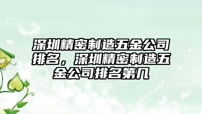 深圳精密制造五金公司排名，深圳精密制造五金公司排名第幾