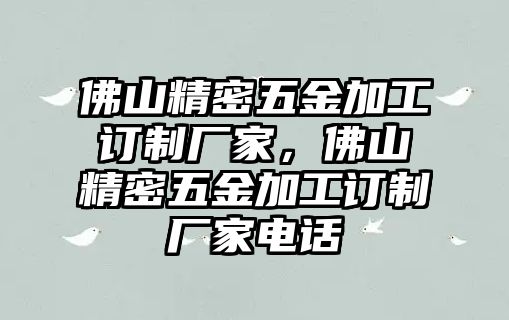 佛山精密五金加工訂制廠家，佛山精密五金加工訂制廠家電話