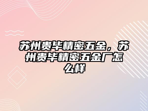 蘇州貴畢精密五金，蘇州貴畢精密五金廠怎么樣