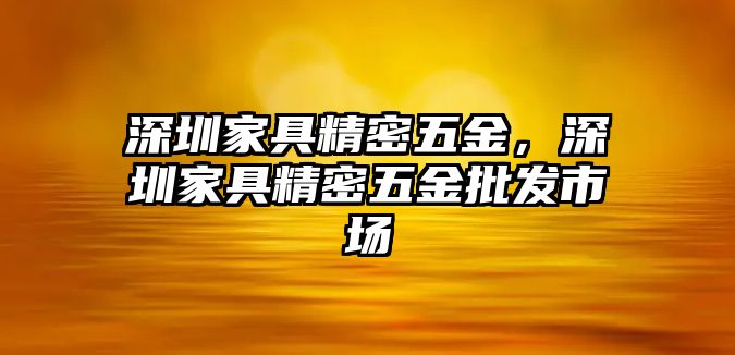 深圳家具精密五金，深圳家具精密五金批發(fā)市場