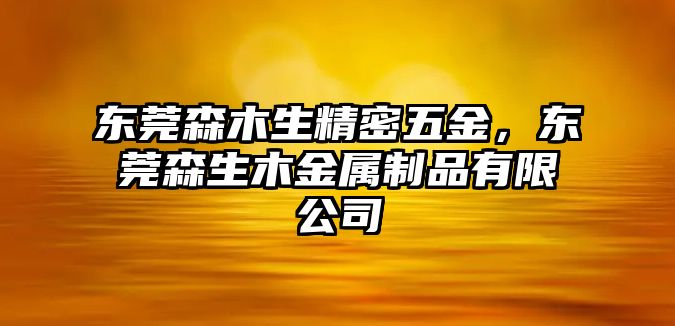 東莞森木生精密五金，東莞森生木金屬制品有限公司