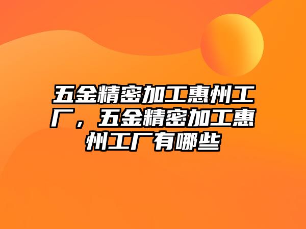 五金精密加工惠州工廠，五金精密加工惠州工廠有哪些