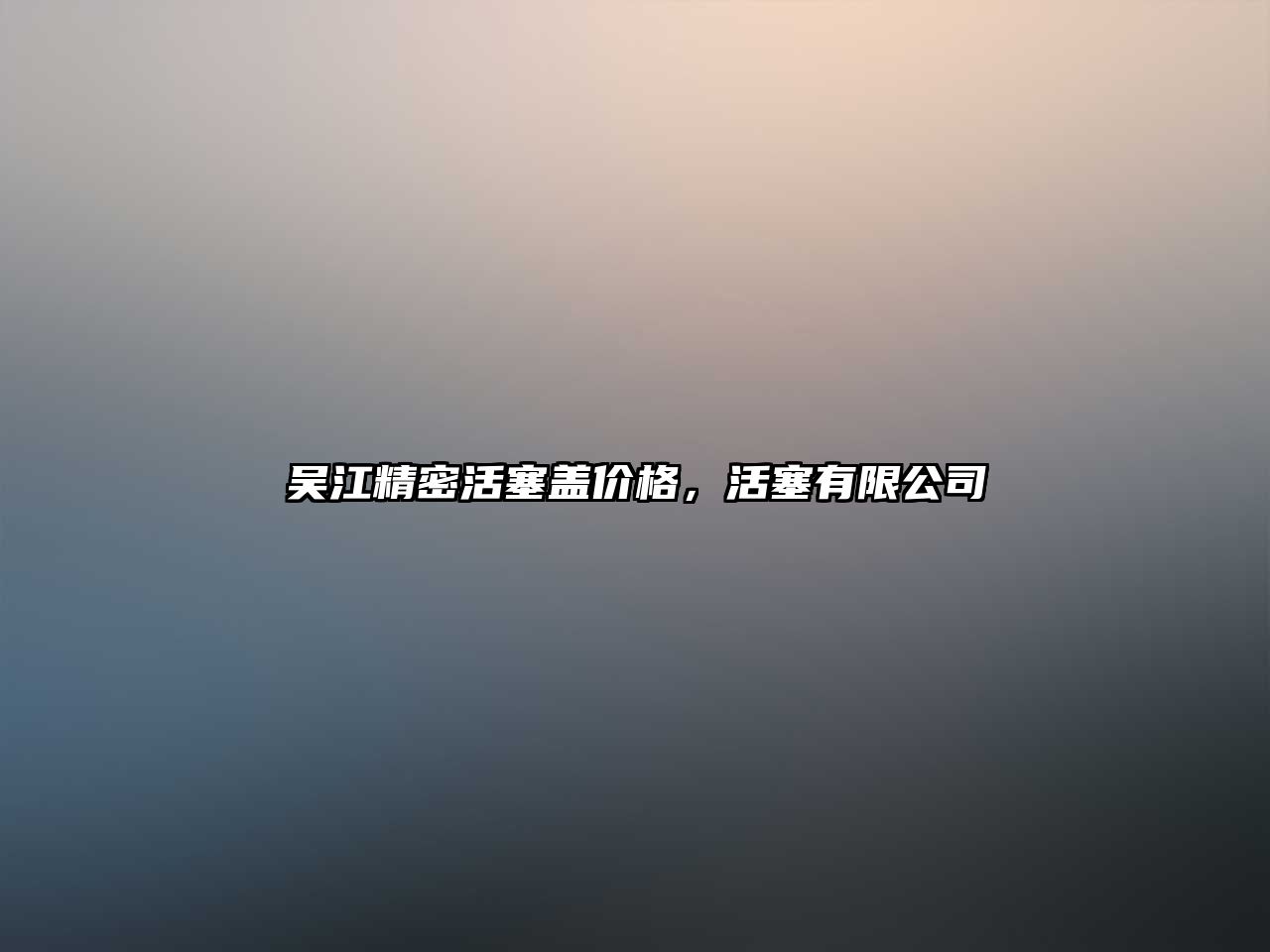 吳江精密活塞蓋價格，活塞有限公司