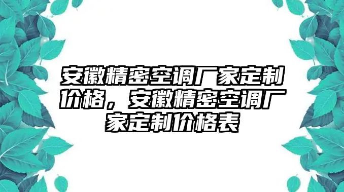 安徽精密空調(diào)廠家定制價格，安徽精密空調(diào)廠家定制價格表