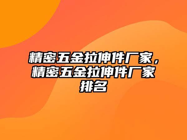 精密五金拉伸件廠家，精密五金拉伸件廠家排名