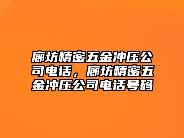 廊坊精密五金沖壓公司電話，廊坊精密五金沖壓公司電話號碼