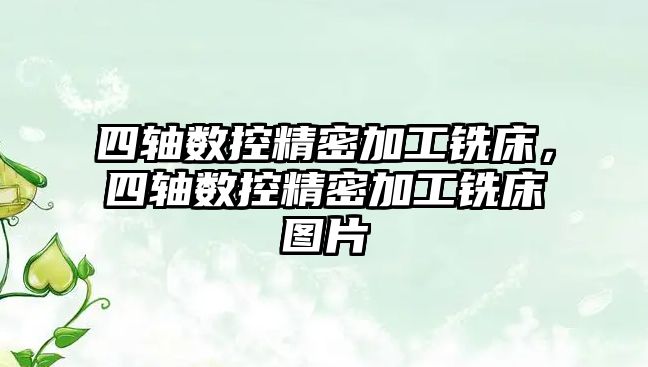 四軸數(shù)控精密加工銑床，四軸數(shù)控精密加工銑床圖片