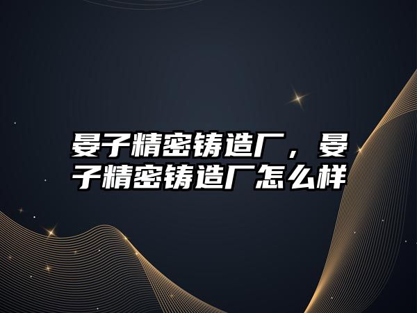 晏子精密鑄造廠，晏子精密鑄造廠怎么樣