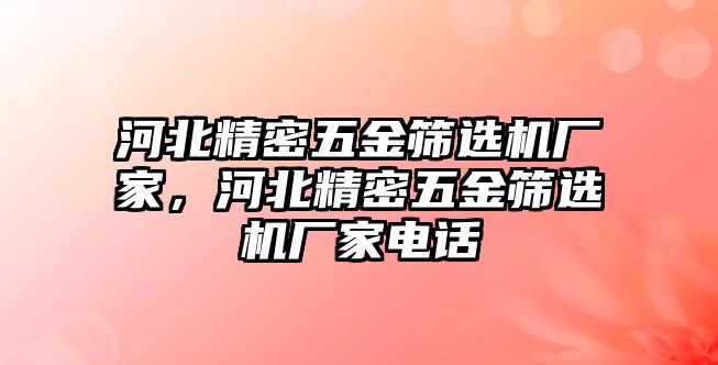 河北精密五金篩選機廠家，河北精密五金篩選機廠家電話