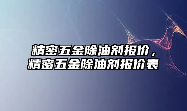 精密五金除油劑報價，精密五金除油劑報價表