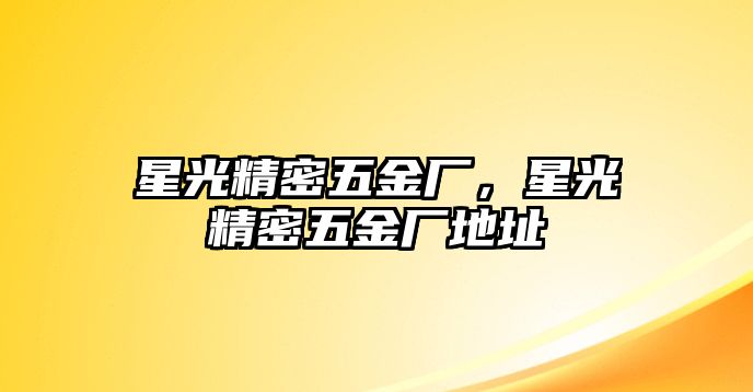 星光精密五金廠，星光精密五金廠地址