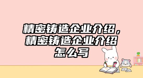 精密鑄造企業(yè)介紹，精密鑄造企業(yè)介紹怎么寫