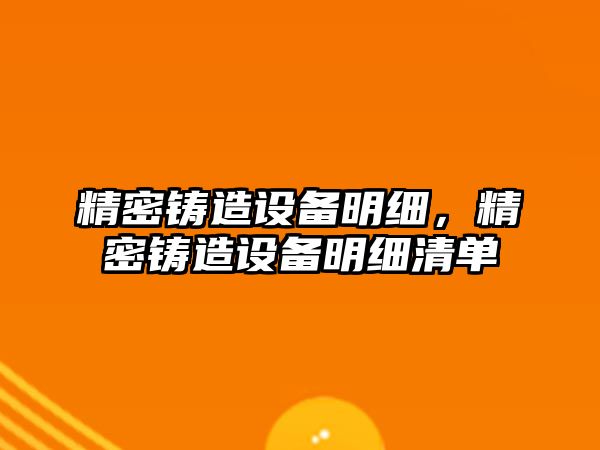 精密鑄造設備明細，精密鑄造設備明細清單