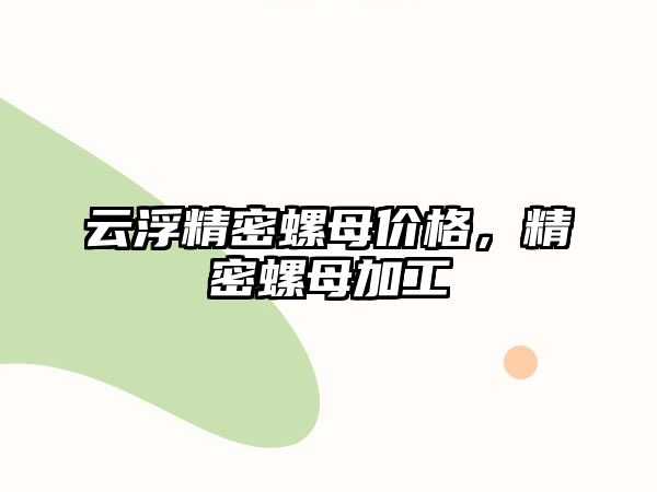 云浮精密螺母價(jià)格，精密螺母加工