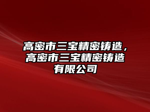 高密市三寶精密鑄造，高密市三寶精密鑄造有限公司