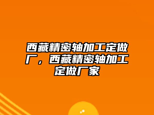 西藏精密軸加工定做廠，西藏精密軸加工定做廠家