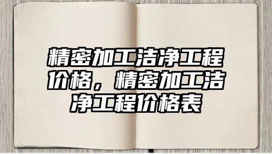 精密加工潔凈工程價(jià)格，精密加工潔凈工程價(jià)格表