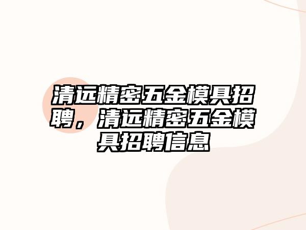 清遠(yuǎn)精密五金模具招聘，清遠(yuǎn)精密五金模具招聘信息