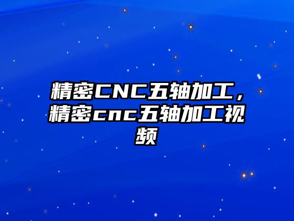 精密CNC五軸加工，精密cnc五軸加工視頻