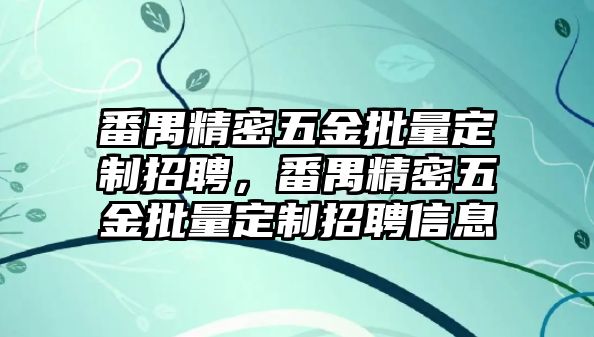 番禺精密五金批量定制招聘，番禺精密五金批量定制招聘信息