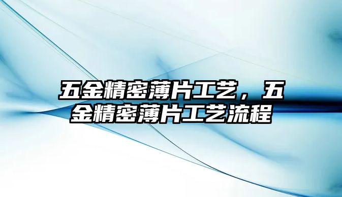 五金精密薄片工藝，五金精密薄片工藝流程